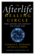 The Afterlife Healing Circle: How Anyone Can Contact the Other Side