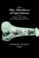 The Afterlives of Specimens: Science, Mourning, and Whitman's Civil War