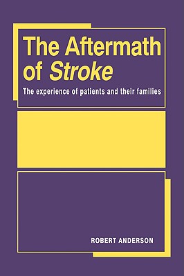 The Aftermath of Stroke: The Experience of Patients and Their Families - Anderson, Robert