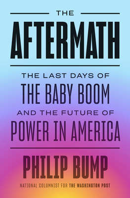 The Aftermath: The Last Days of the Baby Boom and the Future of Power in America - Bump, Philip