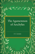 The Agamemnon of Aeschylus: A Revised Text with Introduction, Verse Translation, and Critical Notes