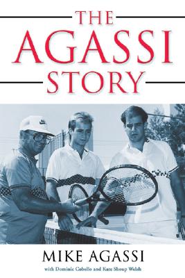 The Agassi Story - Agassi, Mike, and Shoup Welsh, Kate, and Cobello, Dominic