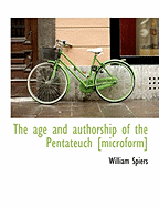 The Age and Authorship of the Pentateuch [Microform]