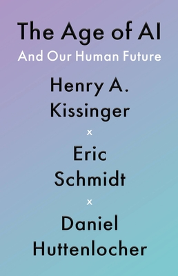 The Age of AI: And Our Human Future - Kissinger, Henry a, and Schmidt, Eric, and Huttenlocher, Daniel