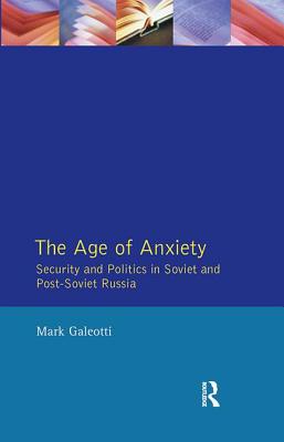 The Age of Anxiety: Security and Politics in Soviet and Post-Soviet Russia - Galeotti, Mark