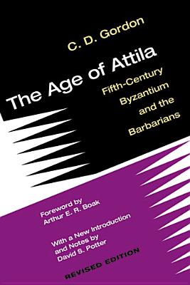 The Age of Attila: Fifth-Century Byzantium and the Barbarians - Gordon, C D, and Potter, David Stone (Contributions by)