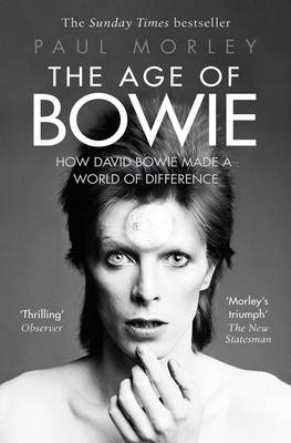 The Age of Bowie: How David Bowie Made a World of Difference - Morley, Paul