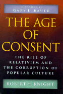The Age of Consent: The Rise of Relativism and Corruption of Popular Culture