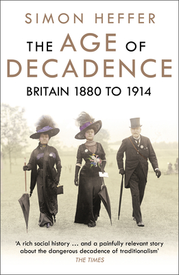 The Age of Decadence: Britain 1880 to 1914 - Heffer, Simon