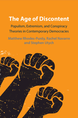 The Age of Discontent: Populism, Extremism, and Conspiracy Theories in Contemporary Democracies - Rhodes-Purdy, Matthew, and Navarre, Rachel, and Utych, Stephen