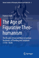 The Age of Figurative Theo-Humanism: The Beauty of God and Man in German Aesthetics of Painting and Sculpture (1754-1828)