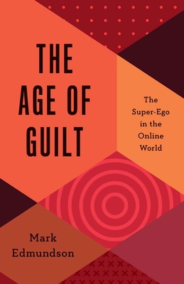 The Age of Guilt: The Super-Ego in the Online World - Edmundson, Mark