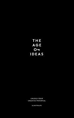 The Age of Ideas: Unlock Your Creative Potential - Philips, Alan