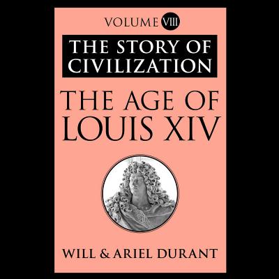 The Age of Louis XIV: A History of European Civilization in the Period of Pascal, Moliere, Cromwell, Milton, Peter the Great, Newton, and Spinoza, 1648-1715 - Durant, Will, and Durant, Ariel, and Bloom, Claire (Director)