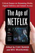 The Age of Netflix: Critical Essays on Streaming Media, Digital Delivery and Instant Access