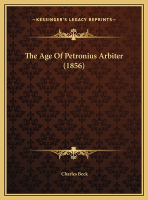 The Age of Petronius Arbiter (1856) - Beck, Charles