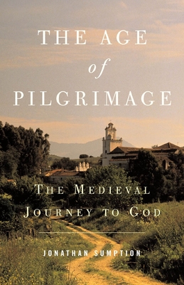 The Age of Pilgrimage: The Medieval Journey to God - Sumption, Jonathan