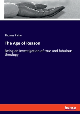 The Age of Reason: Being an investigation of true and fabulous theology - Paine, Thomas