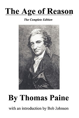 The Age of Reason, the Complete Edition - Paine, Thomas, and Johnson, Bob (Introduction by)