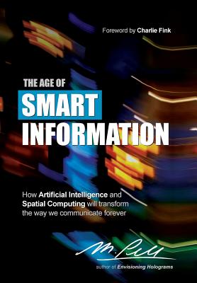 The Age of Smart Information: How Artificial Intelligence and Spatial Computing will transform the way we communicate forever - Pell, M