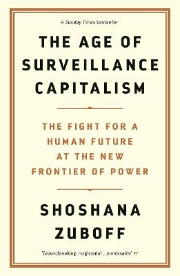 The Age of Surveillance Capitalism: The Fight for a Human Future at the New Frontier of Power: Barack Obama's Books of 2019 - Zuboff, Shoshana, Professor