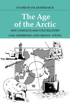 The Age of the Arctic: Hot Conflicts and Cold Realities - Osherenko, Gail, and Young, Oran R.