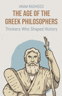 The Age of the Greek Philosophers: Thinkers Who Shaped History