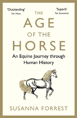 The Age of the Horse: An Equine Journey through Human History - Forrest, Susanna