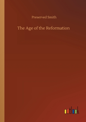The Age of the Reformation - Smith, Preserved