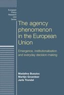 The Agency Phenomenon in the European Union: Emergence, Institutionalisation and Everyday Decision-Making