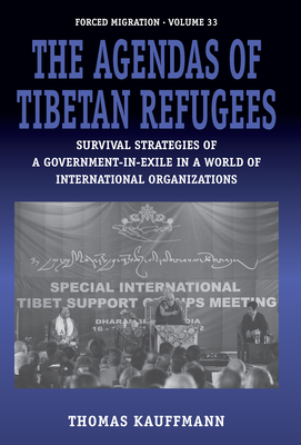 The Agendas of Tibetan Refugees: Survival Strategies of a Government-in-Exile in a World of International Organizations - Kauffmann, Thomas