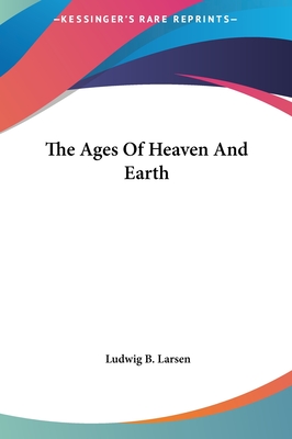 The Ages Of Heaven And Earth - Larsen, Ludwig B