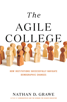 The Agile College: How Institutions Successfully Navigate Demographic Changes - Grawe, Nathan D