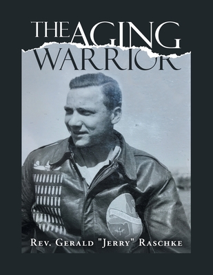 The Aging Warrior - Raschke, Gerald Jerry, Rev.