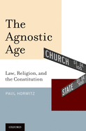 The Agnostic Age: Law, Religion, and the Constitution