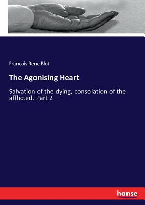 The Agonising Heart: Salvation of the dying, consolation of the afflicted. Part 2 - Blot, Francois Rene