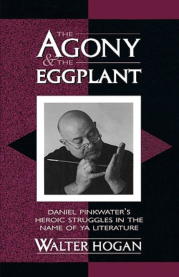 The Agony and the Eggplant: Daniel Pinkwater's Heroic Struggles in the Name of YA Literature - Hogan, Walter