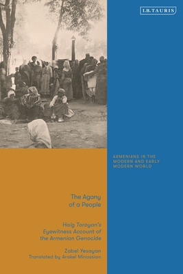 The Agony of a People: Haig Toroyan's Eyewitness Account of the Armenian Genocide - Yesayan, Zabel, and Matossian, Bedross Der (Editor), and Minassian, Arakel (Translated by)