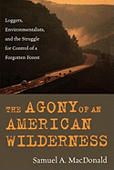 The Agony of an American Wilderness: Loggers, Environmentalists, and the Struggle for Control of a Forgotten Forest