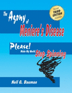 The Agony of Meniere's Disease (3rd Edition): Please Make My World Stop Spinning!