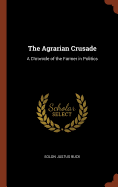 The Agrarian Crusade: A Chronicle of the Farmer in Politics