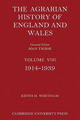 The Agrarian History of England and Wales: Volume 8, 1914-1939 - Whetham, Edith H. (Editor), and Thirsk, Joan (General editor)