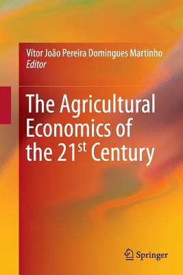 The Agricultural Economics of the 21st Century - Martinho, Vtor Joo Pereira Domingues (Editor)