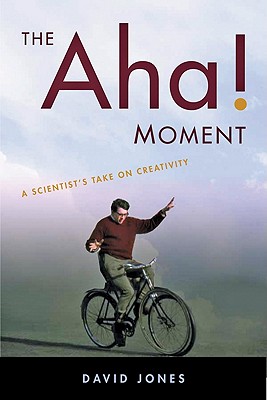 The Aha! Moment: A Scientist's Take on Creativity - Jones, David, Mr.