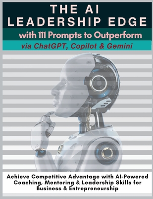 The AI Leadership Edge via ChatGPT, Copilot & Gemini with 111 Prompts to Outperform: Achieve Competitive Advantage with AI-Powered Coaching, Mentoring & Leadership Skills for Business & Entrepreneurship - Vasquez, Mauricio, and Publishing, Mindscape Artwork