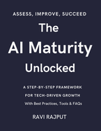 The AI Maturity Unlocked: From Zero to AI Hero: The Maturity Model Decoded Unlocking AI Maturity: For Tech-Driven Growth AI Capability Check: Assess, Adapt, Advance The AI Growth Ladder