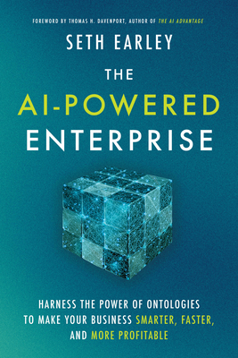 The AI-Powered Enterprise: Harness the Power of Ontologies to Make Your Business Smarter, Faster, and More Profitable - Earley, Seth, and Davenport, Tom (Foreword by)