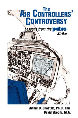 The Air Controllers' Controversy: Lessons from the PATCO Strike - Shostak, Arthur, and Skocik, David V