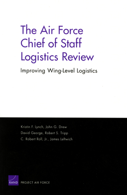 The Air Force Chief of Staff Logistics Review: Improving Wing-Level Logistics - Lynch, Kristin F