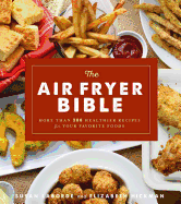 The Air Fryer Bible (Cookbook): More Than 200 Healthier Recipes for Your Favorite Foods